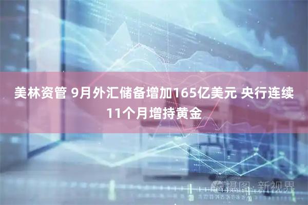 美林资管 9月外汇储备增加165亿美元 央行连续11个月增持黄金